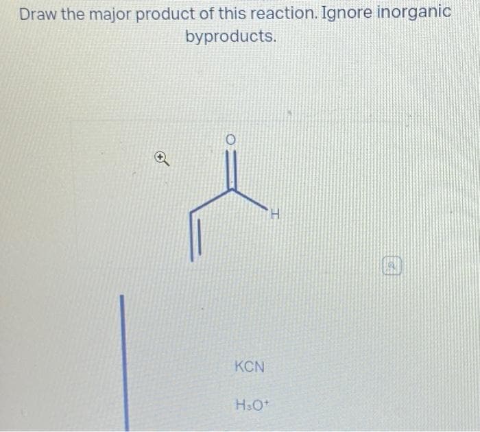 Draw the major product of this reaction. Ignore inorganic
byproducts.
KCN
'Н
HsO+