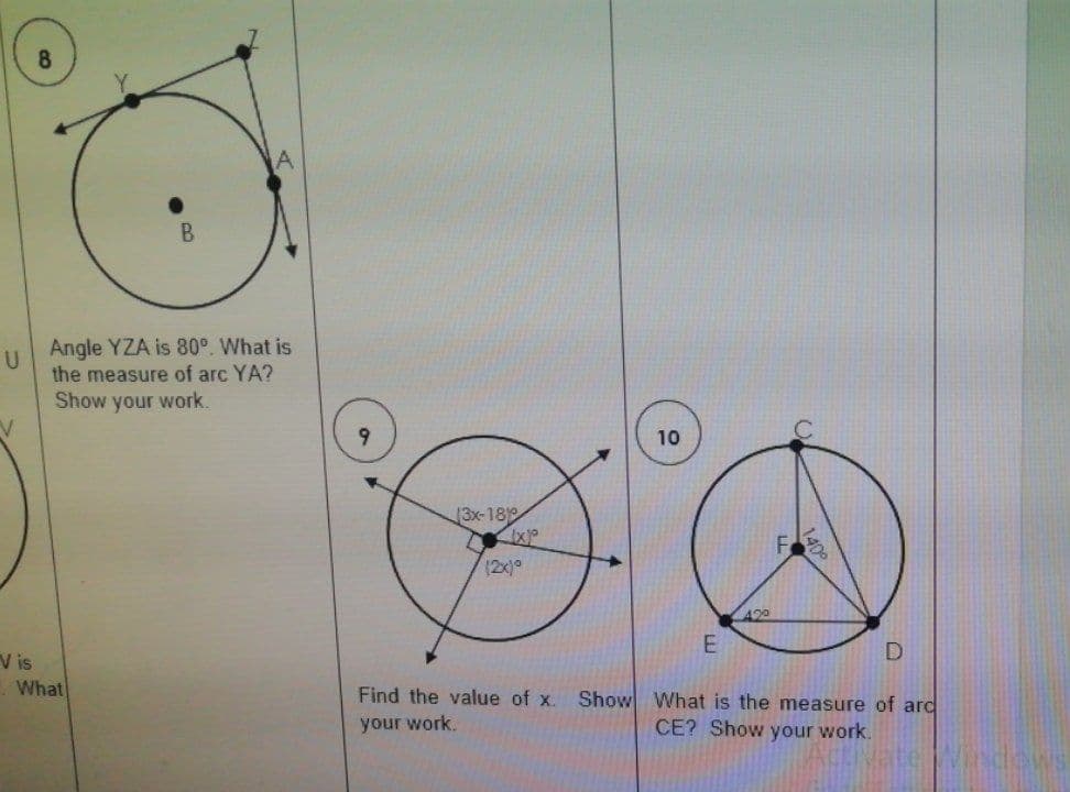 B.
Angle YZA is 80°. What is
U
the measure of arc YA?
Show your work.
10
3x-18
(2x)
A20
V is
What
Find the value of x. Show What is the measure of ard
your work.
CE? Show your work.
Windows
