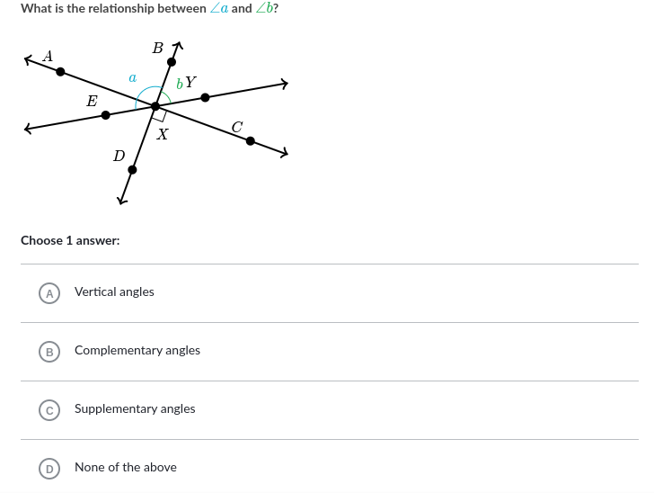 What is the relationship between Za and Zb?
B
a
bY
E
D
Choose 1 answer:
Vertical angles
В
Complementary angles
Supplementary angles
None of the above
