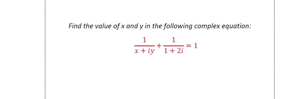 Find the value of x and y in the following complex equation:
1
1
x + iy
1
1 + 2i
