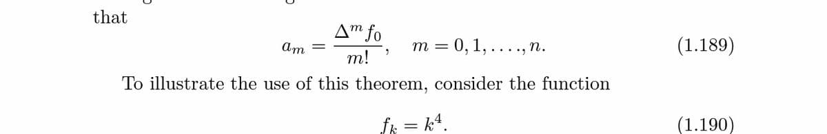 that
A™ fo
ат
т %3D 0, 1, ...., п.
(1.189)
m!
To illustrate the use of this theorem, consider the function
fk = k4.
(1.190)
