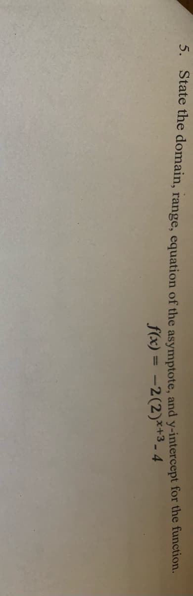 3. State the domain, range, equation of the asymptote, and y-intercept for the function.
f(x) = -2(2)*+3-4
%3D

