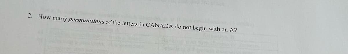 2. How many permutations of the letters in CANADA do not begin with an A?