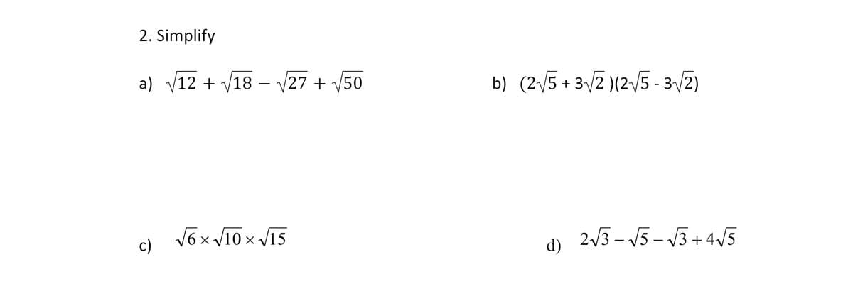 2. Simplify
a) v12 + V18 – /27 + V50
b) (2/5+ 3/2 )(2/5 - 3/2)
-
Vo x V10 x V15
2/3 - V5 - V3 + 4/5
c)
d)
