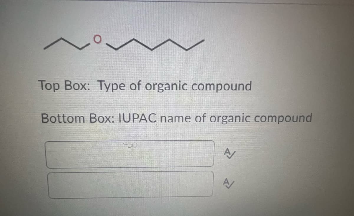 Top Box: Type of organic compound
Bottom Box: IUPAC name of organic compound
A
A/