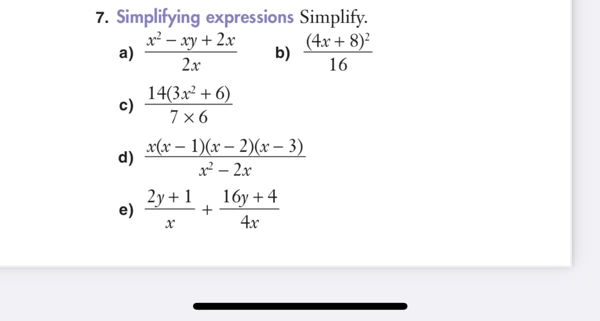 7. Simplifying expressions Simplify.
x² - xy + 2x
2x
(4x+8)²
16
a)
c)
d)
e)
14(3x²+6)
7x6
x(x - 1)(x-2)(x-3)
x² - 2x
2y + 1
X
b)
+
16y +4
4x