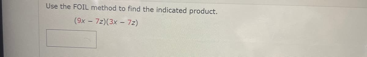 Use the FOIL method to find the indicated product.
(9x - 72) (3x - 7z)