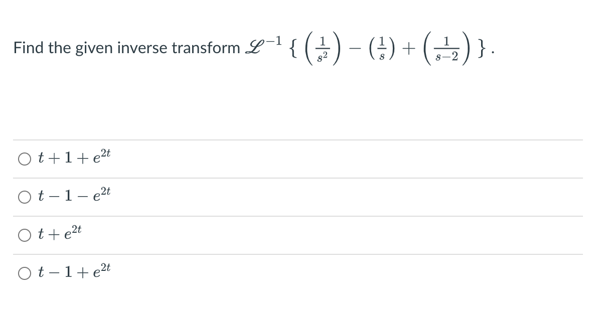 1
Find the given inverse transform L-{ (
((3)-0)+(금)).
s2
S-2
O t+1+e2t
O t-1- e2t
O t+ e2t
O t– 1+ e2t
