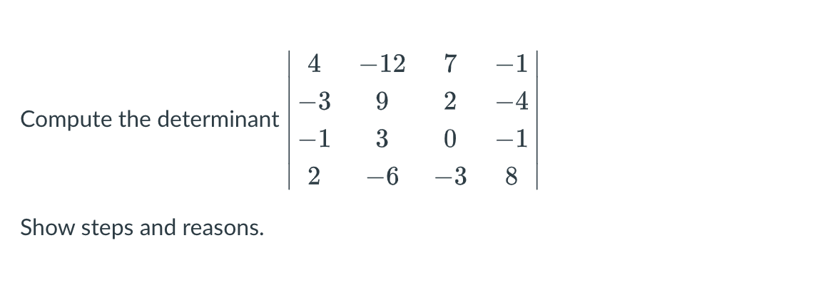 4
-12
7
-1
-3
Compute the determinant
-1
9.
2
-4
3
-1
2
-6
-3
8
Show steps and reasons.
