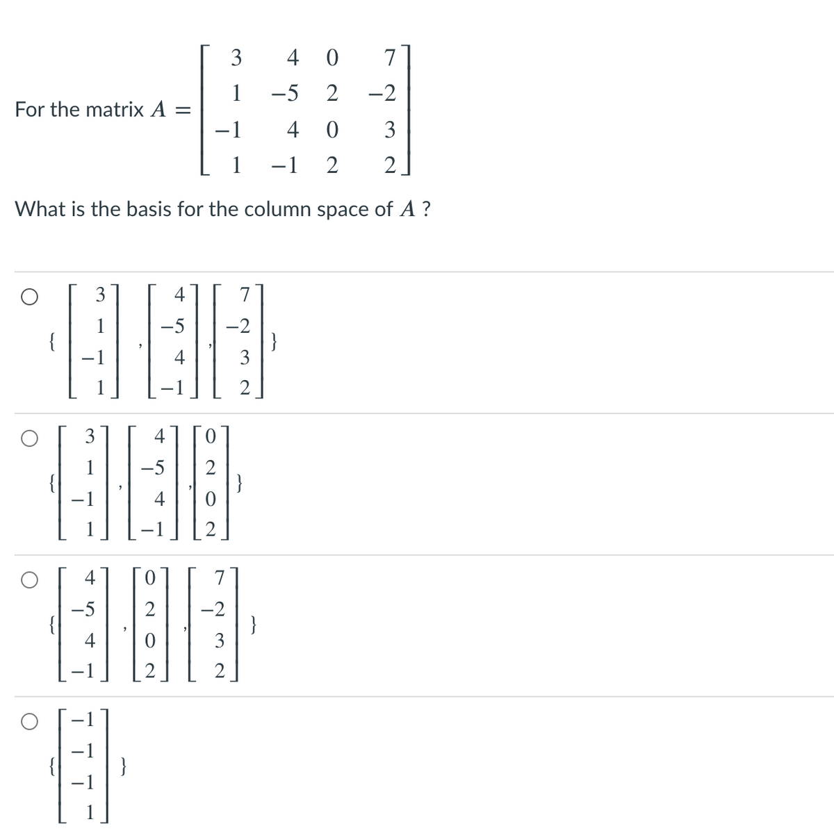 3
4 0
1
-5
2
-2
For the matrix A
-1
4 0
3
-1 2
2.
What is the basis for the column space of A ?
3
4
-5
-2
}
3
3
4
2
}
4
4
-2
}
3
N O CN
