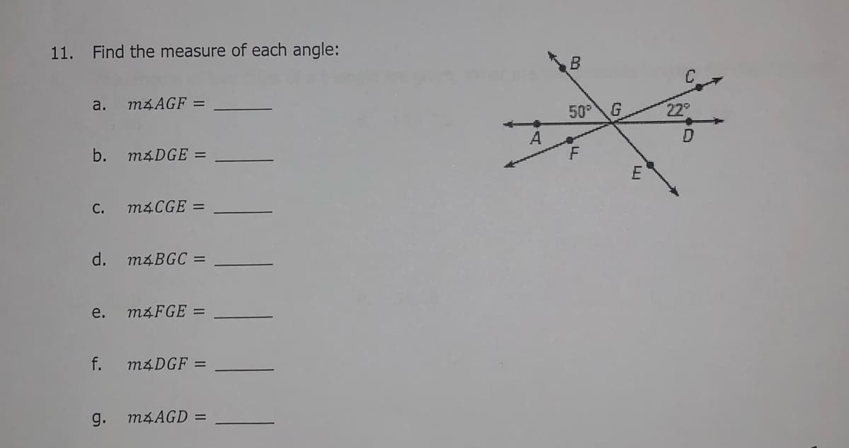 11. Find the measure of each angle:
a.
M4AGF =
50G
22
b.
M4DGE =
A
E
С.
M4CGE =
d.
M4BGC =
e.
M4FGE =
f.
M4DGF =
g.
M4AGD =
