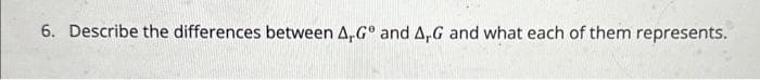 6. Describe the differences between A,Gº and A,G and what each of them represents.