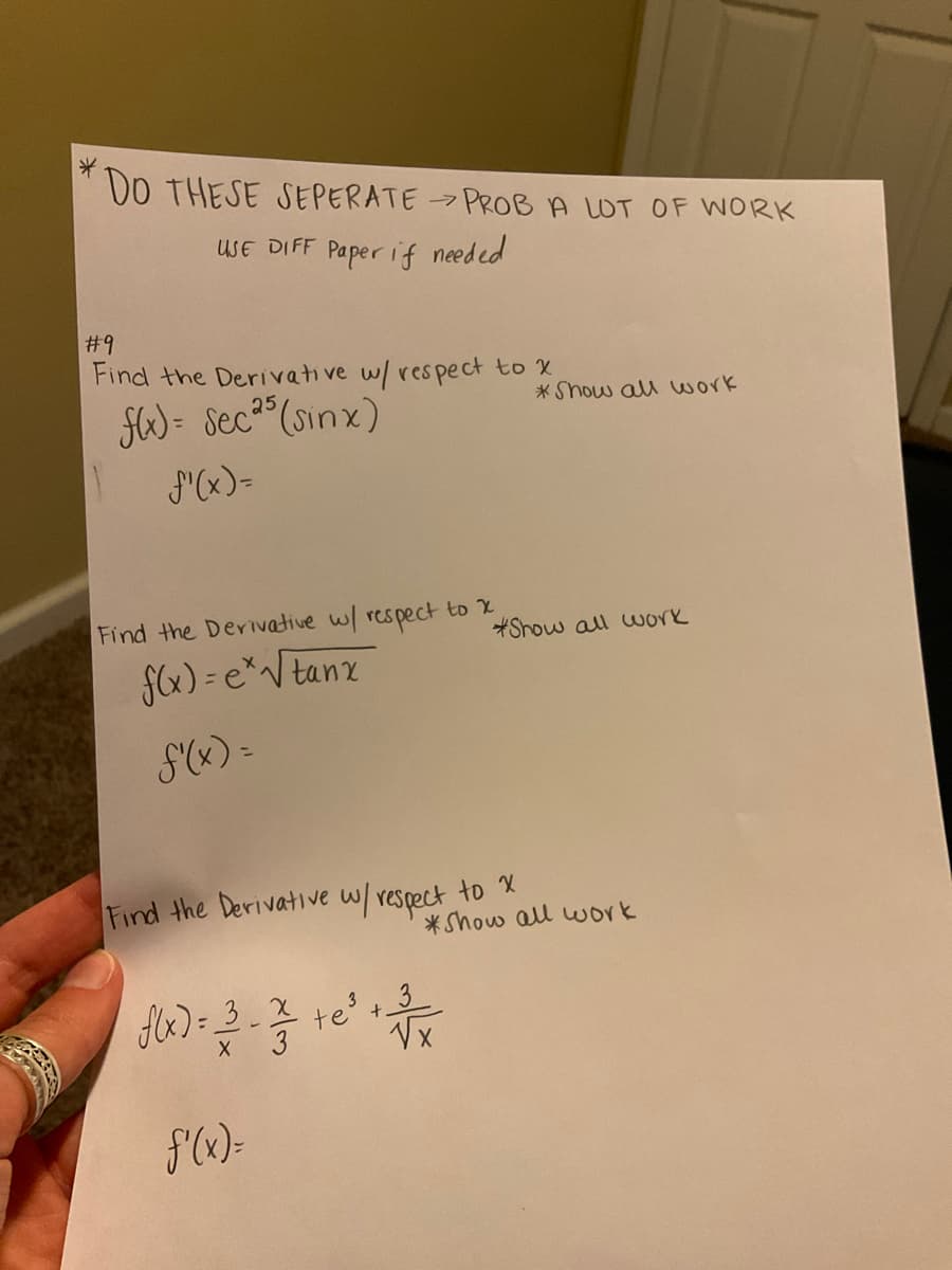 DO THESE SEPERATE PROB A UT OF WORK
uSE DIFF Paper i f needed
#9
Find the Derivative w/ respect to X
25
*Show all work
SW= Sec"(sinx)
F'(x)=
Find the Derivative w/ respect to 2
*Show all work
f) = e*Vtanz
S(x) =
Find the Derivative w/respect to X
* Show all work
fx) = 3-2 te+3
