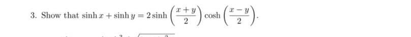 3. Show that sinh r + sinh y = 2 sinh
cosh
