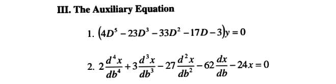 III. The Auxiliary Equation
1. (4D²-23D³-33D²-17D-3)y=0
2d²x +3d³x 27
d²x
dx
db
db³
db²
db
-
24x=0