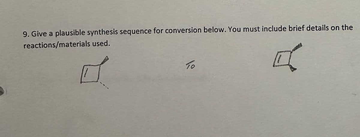 9. Give a plausible synthesis sequence for conversion below. You must include brief details on the
reactions/materials used.
4
0
To