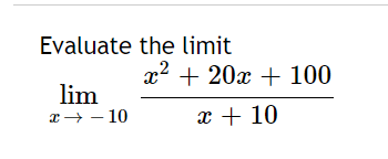 Evaluate the limit
x2 + 20x + 100
lim
x+ – 10
x + 10
