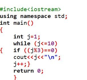 #include<iostream>
using namespace std;
int main()
{
int j=1;
while (j<=10)
if ((j%3)==0)
cout<<j<<"\n";
j++;}
return 0;
