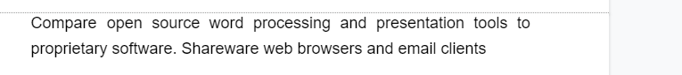 Compare open source word processing and presentation tools to
proprietary software. Shareware web browsers and email clients