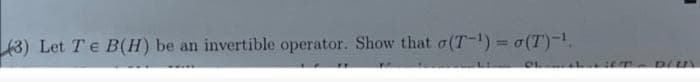 43) Let Te B(H) be an invertible operator. Show that a(T-1) = a(T)-.
%3D
