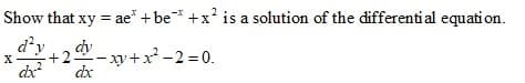 Show that xy = ae* +be* +x is a solution of the differential equation.
d'y
+2.
-xy+x² -2 = 0.
X
dx
