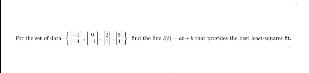 For the set of data
{·A·B·8}
find the line (t) = at + b that provides the best least-squares fit.