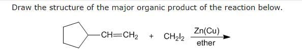 ## Reaction: Cyclopentene with Diiodomethane

### Problem Statement
- **Instruction:** Draw the structure of the major organic product of the reaction below.

### Reactants and Conditions

- **Starting Material 1:** 
  - Cyclopentane ring with an ethylene group (\( \text{CH} = \text{CH}_2 \))
  
- **Starting Material 2:** 
  - Diiodomethane (\( \text{CH}_2\text{I}_2 \))

- **Reagent and Conditions:** 
  - Zinc-Copper couple (Zn(Cu))
  - Ether as solvent 

### Diagram Explanation:
The diagram illustrates the reaction between cyclopentene and diiodomethane in the presence of a zinc-copper couple and ether as the solvent. 

### Expected Major Organic Product
This reaction typically results in the formation of a cyclopropane ring through the Simmons-Smith reaction. Diiodomethane, in the presence of the zinc-copper couple, forms a carbenoid intermediate. This intermediate adds to the double bond of cyclopentene, resulting in a cyclopropane ring fused to the cyclopentane ring.

### Detailed Reaction Mechanism (Explanation):
1. **Formation of Carbenoid Intermediate:** 
   - The reaction starts with the formation of a zinc carbenoid from diiodomethane (\( \text{CH}_2\text{I}_2 \)) in the presence of the zinc-copper couple.
  
2. **Cyclopropanation:** 
   - This intermediate then reacts with the ethylene group on cyclopentene to form a three-membered cyclopropane ring. 

3. **Product Structure:** 
   - The result is a bicyclic structure where a cyclopropane ring is fused to a cyclopentane ring.

The major product of this reaction can be drawn as follows (not the exact structure, but for explanation purposes):
```
        /\
       |  |
  / \  |  |
 |  o---o |
  \_/ 
```
Here, the 'o' represents carbon atoms. The product is a bicyclo[1.1.0]pentane structure where a cyclopropane ring is fused with a cyclopentane ring.

Remember, in organic chemistry reactions, certain conditions and reagents might lead to different pathways,