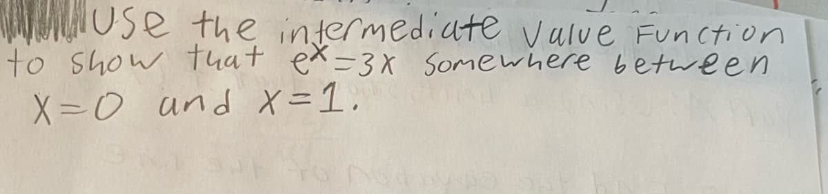 MIOSE the intermediate value Function
to show that ex=3X Somewhere between
X=0 and X=1,
