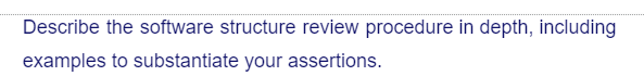 Describe the software structure review procedure in depth, including
examples to substantiate your assertions.