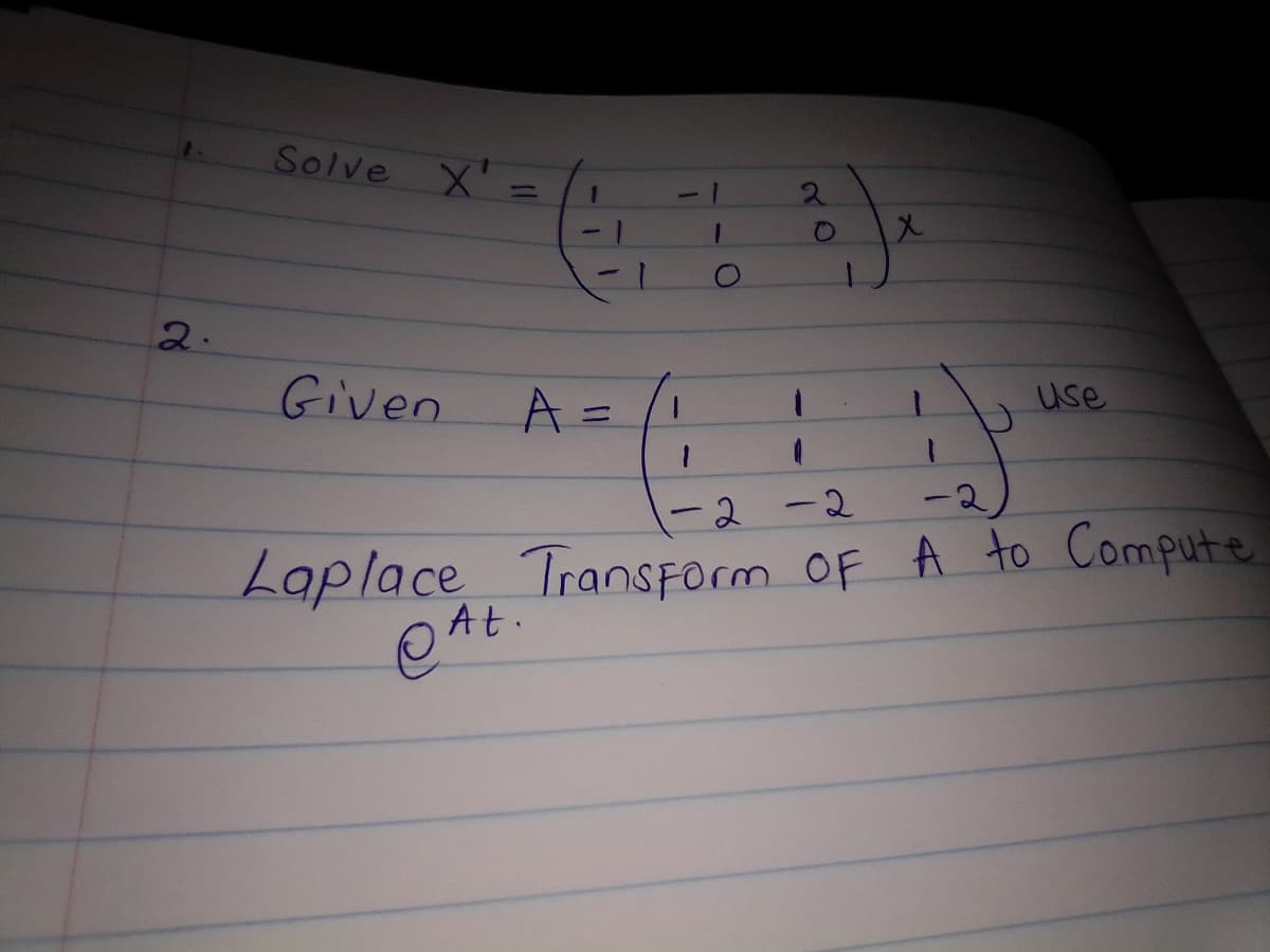 2.
Solve X
Given
A
use
=
-2
·2-2
Laplace Transform OF A to Compute
At.
=
1
-1
1
1
2
x