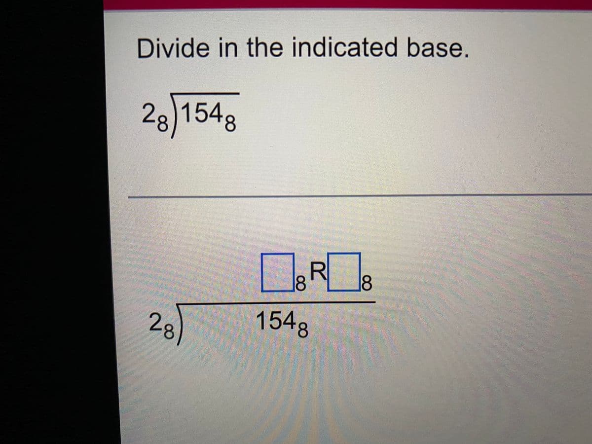 Divide in the indicated base.
28)1548
R
8
28
1548
