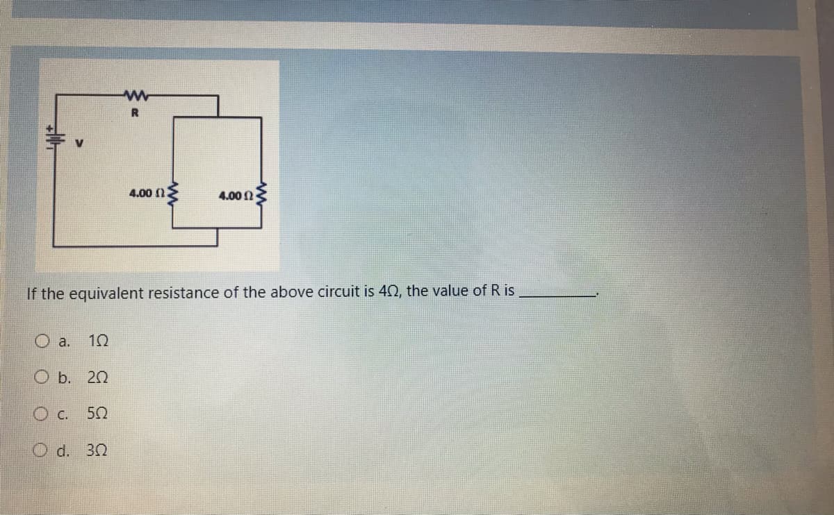 4.00 n
4.00 0
If the equivalent resistance of the above circuit is 42, the value of R is
O a.
O b. 20
O c. 50
O d. 30
