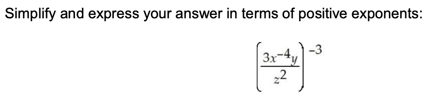 Simplify and express your answer in terms of positive exponents:
-3
3x-4y
22
