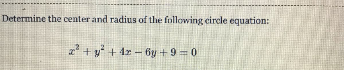 Determine the center and radius of the following circle equation:
2.
a + y + 4x – 6y + 9 = 0
