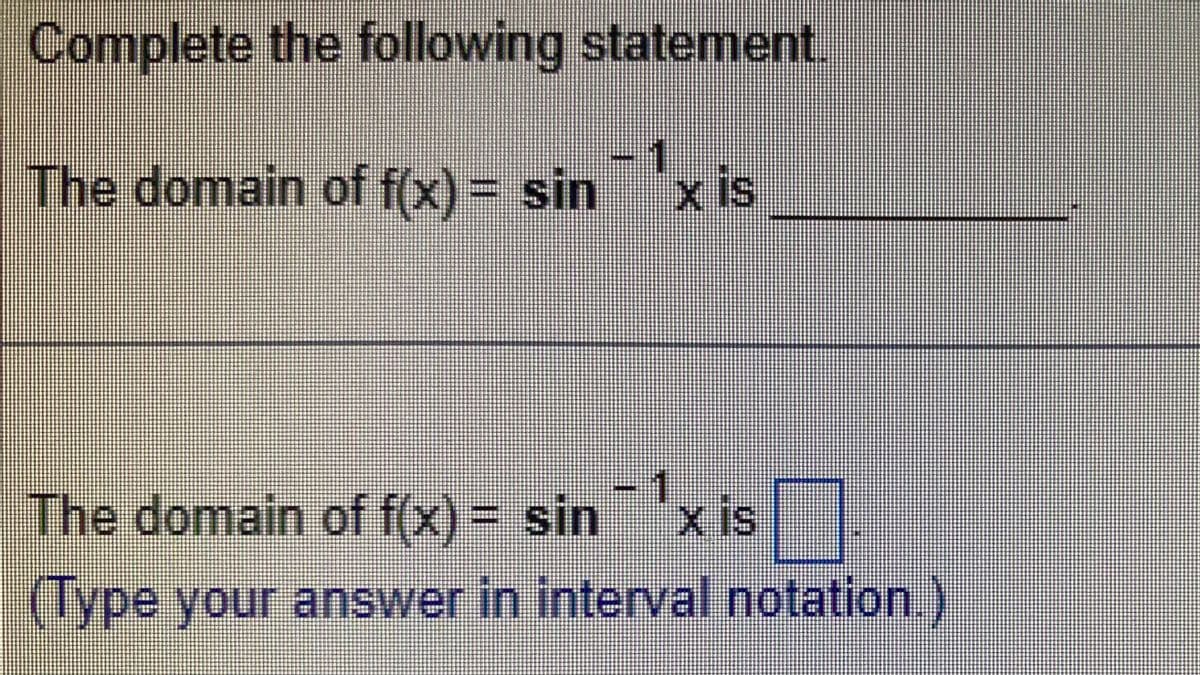 Complete the following statement.
The domain of f(x) = sin x is
The domain of f(x) = sin x is
(Type your answer in interval notation.)