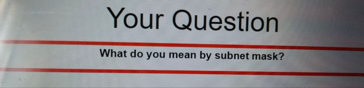 Your Question
What do you mean by subnet mask?
