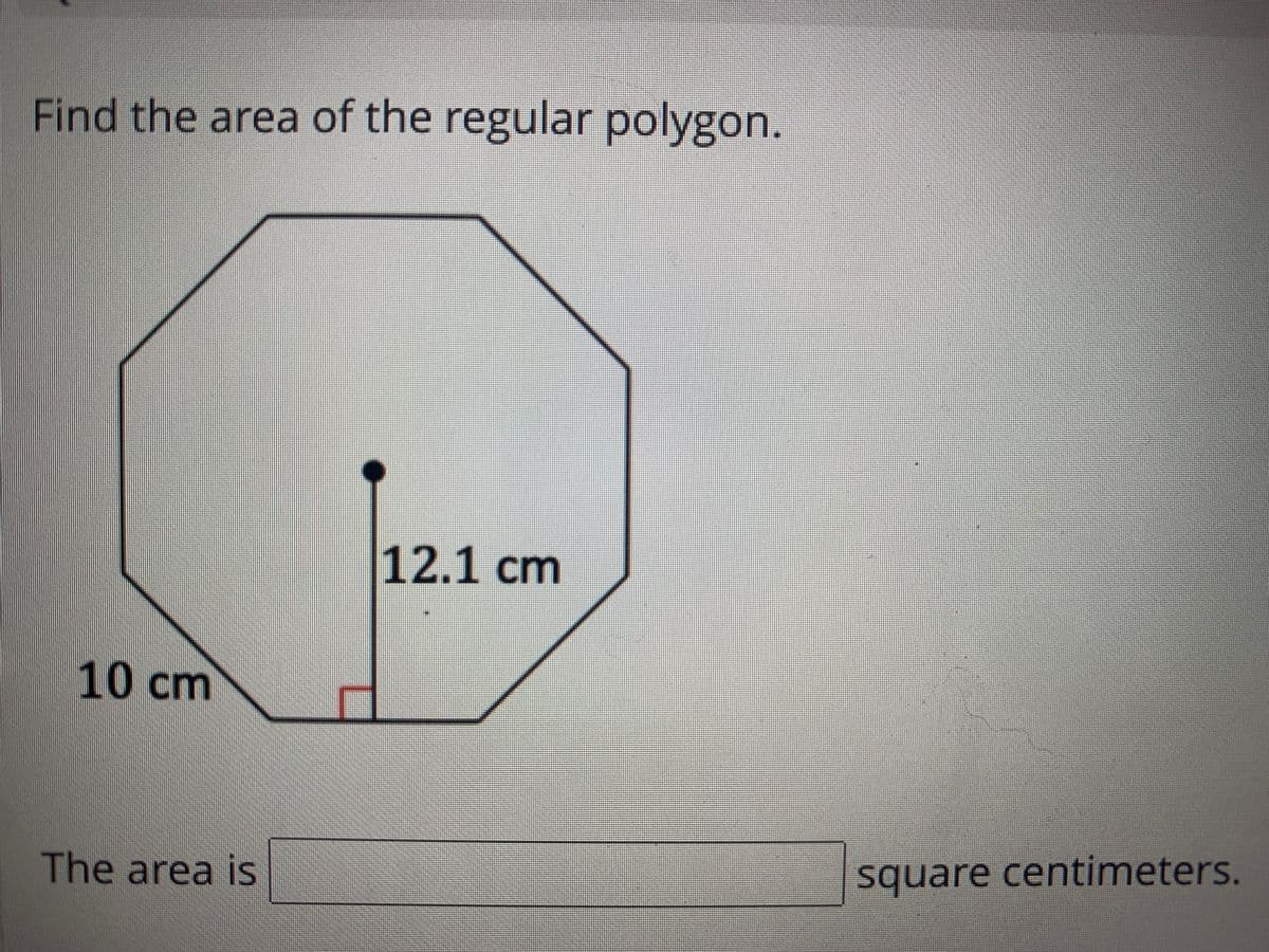 Find the area of the regular polygon.
12.1 ст
10 cm
The area is
square centimeters.
