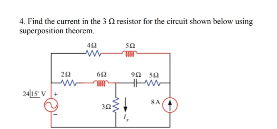 4. Find the current in the 3 Ω resistor for the circuit shown below using
superposition theorem.
2415° V +
2Ω
4Ω
6Ω
www
3Ω
5Ω
000
9Ω 5Ω
8A