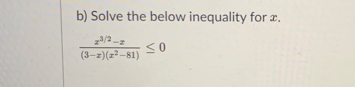 b) Solve the below inequality for x.
23/2 –I
(3-2) (z2-81)
