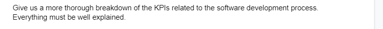 Give us a more thorough breakdown of the KPIs related to the software development process.
Everything must be well explained.