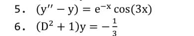 5. (у" — у) — е^cos(3x)
6. (D? + 1)у %3D —-
1/3

