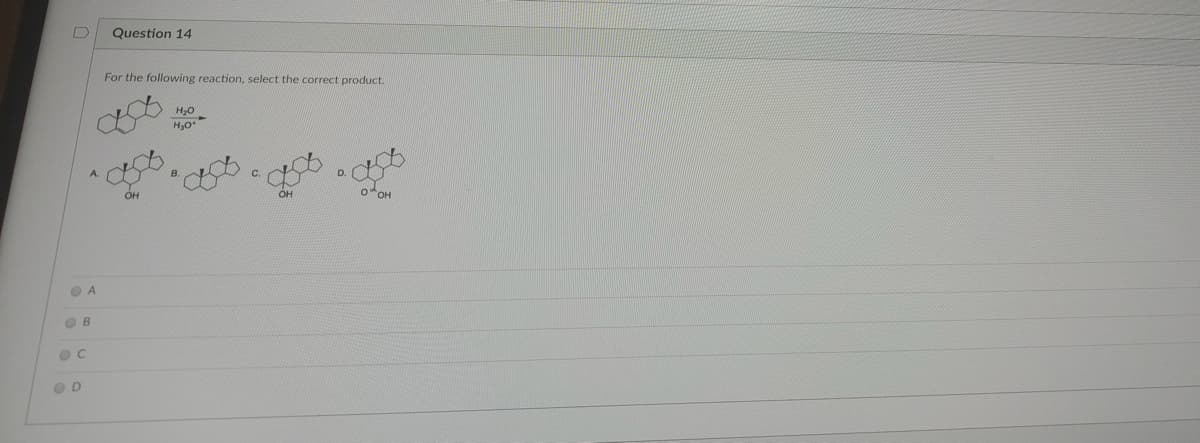 Question 14
For the following reaction, select the correct product.
C.
D.
O B
8888
