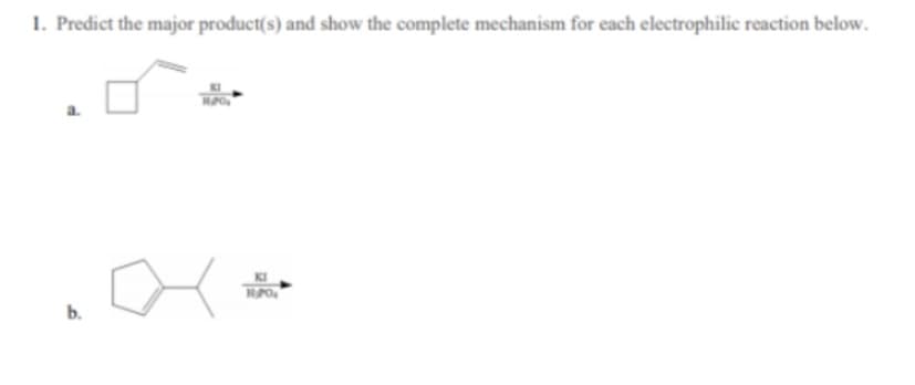 1. Predict the major product(s) and show the complete mechanism for each electrophilic reaction below.
HPO
b.
