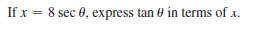 If x = 8 sec 0, express tan e in terms of a.
%3D
