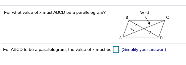 For what value of x must ABCD be a parallelogram?
Зх-4
B
2х
A.
For ABCD to be a parallelogram, the value of x must be
(Simplify your answer.)
