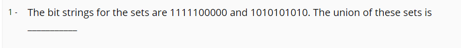 1- The bit strings for the sets are 1111100000 and 1010101010. The union of these sets is
