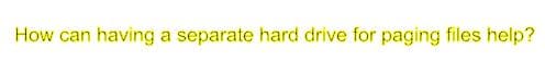 How can having a separate hard drive for paging files help?
