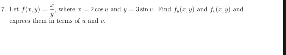 x
7. Let f(x, y) = where x = 2 cos u and y = 3 sin v. Find f(x, y) and f(x, y) and
Y
exprees them in terms of u and v.