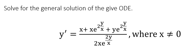 Solve for the general solution of the give ODE.
х+ хе"х + уе 'x
y' =
, where x 0
2y
2хе х
