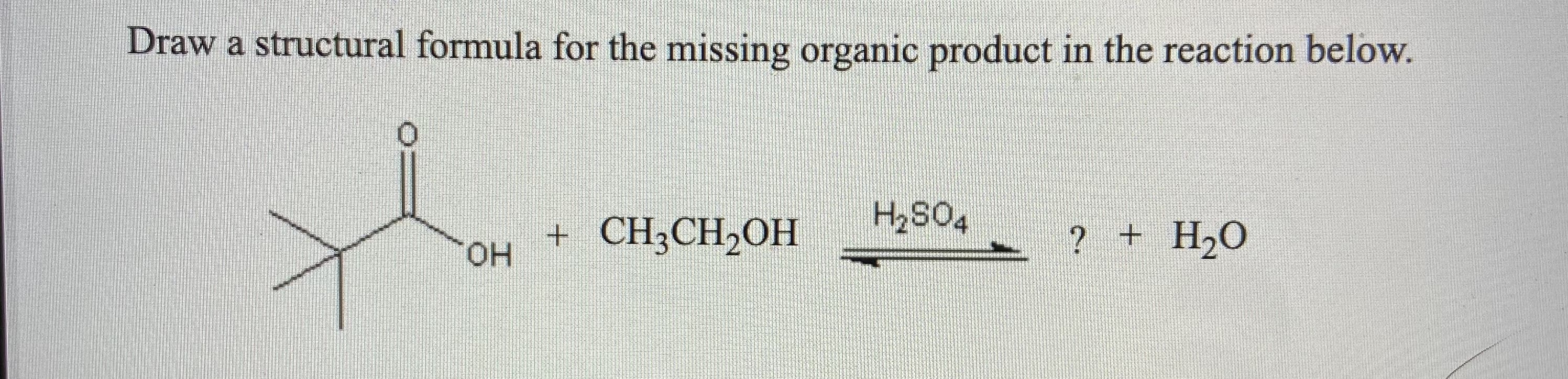 Draw a structural formula for the missing organic product in the reaction below.
H,SO4
+ CH-CH2ОН
он
? + H2O
